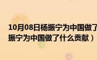 10月08日杨振宁为中国做了什么贡献和贡献（10月08日杨振宁为中国做了什么贡献）