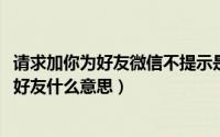 请求加你为好友微信不提示是怎么回事（11月18日请求加为好友什么意思）