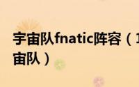 宇宙队fnatic阵容（11月18日fnc为什么叫宇宙队）