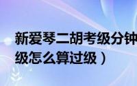 新爱琴二胡考级分钟课堂（11月17日二胡考级怎么算过级）