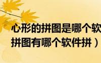 心形的拼图是哪个软件（10月08日心形照片拼图有哪个软件拼）