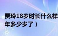 贾玲18岁时长什么样子（11月18日贾玲2022年多少岁了）