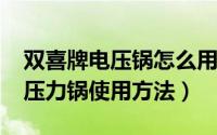 双喜牌电压锅怎么用（10月08日经典双喜电压力锅使用方法）