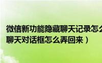 微信新功能隐藏聊天记录怎么设置回来（10月08日微信隐藏聊天对话框怎么弄回来）