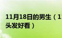 11月18日的男生（11月18日男生染什么颜色头发好看）