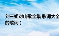 刘三姐对山歌全集 歌词大全（11月18日关于刘三姐对山歌的歌词）