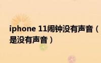 iphone 11闹钟没有声音（10月08日苹果11闹钟会显示但是没有声音）