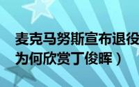 麦克马努斯宣布退役（11月18日麦克马努斯为何欣赏丁俊晖）