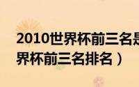 2010世界杯前三名是谁（11月18日2010世界杯前三名排名）