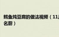 鳕鱼炖豆腐的做法视频（11月18日鳕鱼炖豆腐家常做法第一名厨）