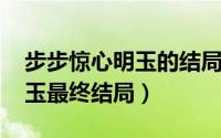 步步惊心明玉的结局（11月18日步步惊心明玉最终结局）