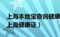 上海本地宝查询健康证（10月08日如何查询上海健康证）