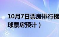 10月7日票房排行榜实时（10月08日007全球票房预计）