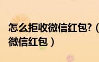 怎么拒收微信红包?（10月08日如何直接拒收微信红包）