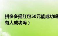 拼多多摇红包50元能成功吗（11月19日拼多多摇红包50元有人成功吗）