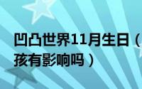 凹凸世界11月生日（11月19日凹凸世界对小孩有影响吗）