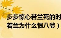 步步惊心若兰死的时候（11月19日步步惊心若兰为什么恨八爷）