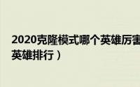 2020克隆模式哪个英雄厉害（10月08日手游克隆模式最强英雄排行）