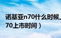 诺基亚n70什么时候上市（11月19日诺基亚n70上市时间）