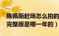 陈佩斯赶场怎么拍的（11月19日赶场陈佩斯完整版是哪一年的）