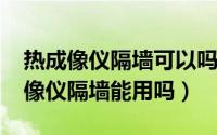 热成像仪隔墙可以吗（10月08日红外线热成像仪隔墙能用吗）