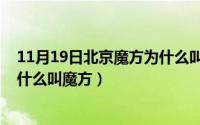 11月19日北京魔方为什么叫魔方呢（11月19日北京魔方为什么叫魔方）