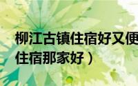 柳江古镇住宿好又便宜（11月19日柳江古镇住宿那家好）