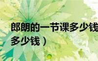 郎朗的一节课多少钱（11月19日郎朗一节课多少钱）