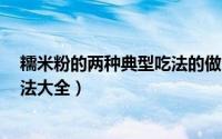 糯米粉的两种典型吃法的做法（11月20日糯米粉的14种做法大全）