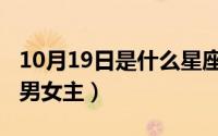 10月19日是什么星座男（10月08日秘宝之国男女主）