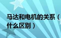 马达和电机的关系（11月21日马达与电机有什么区别）