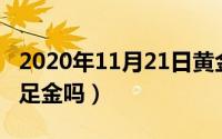 2020年11月21日黄金价格（11月20日zzy是足金吗）