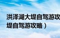 洪泽湖大堤自驾游攻略（11月20日洪泽湖大堤自驾游攻略）