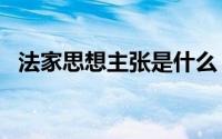 法家思想主张是什么 法家的4大核心思想）