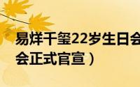 易烊千玺22岁生日会在哪举办 易烊千玺生日会正式官宣）