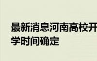 最新消息河南高校开学时间定了 河南高校开学时间确定