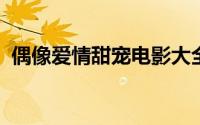 偶像爱情甜宠电影大全（爱情新片表现平平