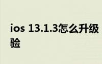 ios 13.1.3怎么升级（iOS13.1正式版升级体验