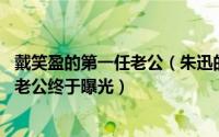 戴笑盈的第一任老公（朱迅的第一任老公是谁朱迅隐藏15年老公终于曝光）