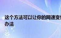 这个方法可以让你的网速变快（今天教大家一招提升网速的办法