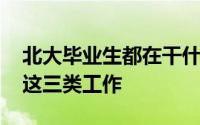 北大毕业生都在干什么工作 北大毕业生青睐这三类工作