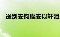 送别安钧璨安以轩泪崩 安钧璨遗愿实现了