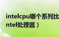 intelcpu哪个系列比较稳定 怎么让小白理解intel处理器）