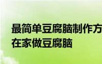 最简单豆腐脑制作方法完整教程 厨师长教你在家做豆腐脑