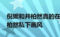 倪妮和井柏然真的在一起了 感受下倪妮和井柏然私下画风