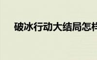 破冰行动大结局怎样了 破冰行动大结局