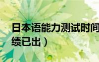 日本语能力测试时间分配 日本语能力测试成绩已出）