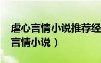 虐心言情小说推荐经典排行 10部高能虐心的言情小说）