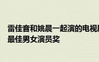 雷佳音和姚晨一起演的电视剧（雷佳音分别摘得亚洲内容奖最佳男女演员奖