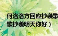 何洛洛方回应抄袭歌 牛奶咖啡斥责何洛洛新歌抄袭明天你好）